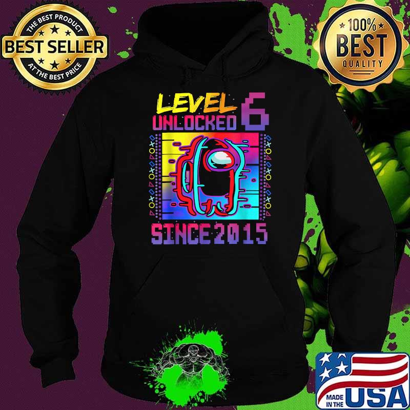 Level 6 Unclocked Since 2015 Among Us Video Game 6th Birthday Shirt Hoodie Level 6 Unclocked Since 2015 Among Us Video Game 6th Birthday Shirt Hoodie