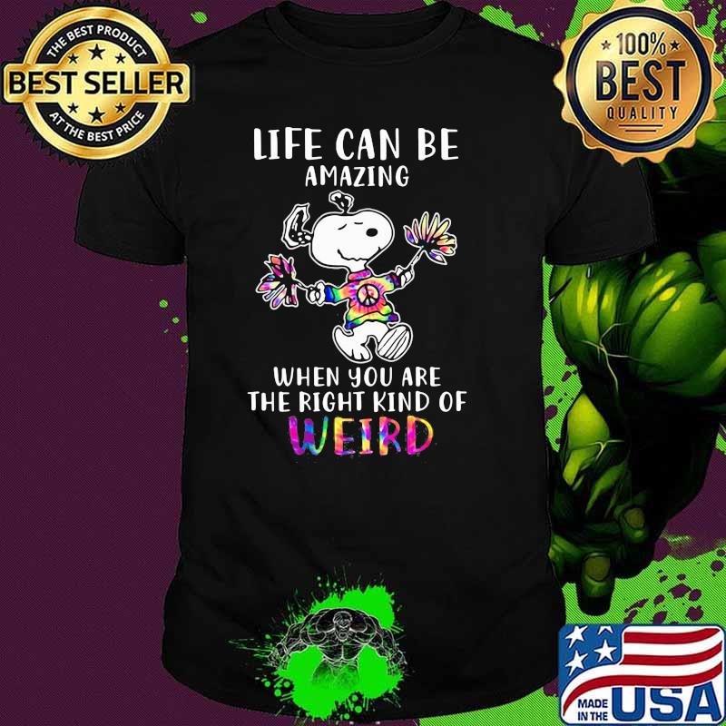 Life Can Be Amazing When You Are The Right Kind Of Weird Snoopy Hippie Shirt