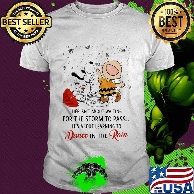 Life Isn’t About Waiting For The Storm To Pass Its About Learning To Dance In The Rain Snoopy And Charlie Shirt