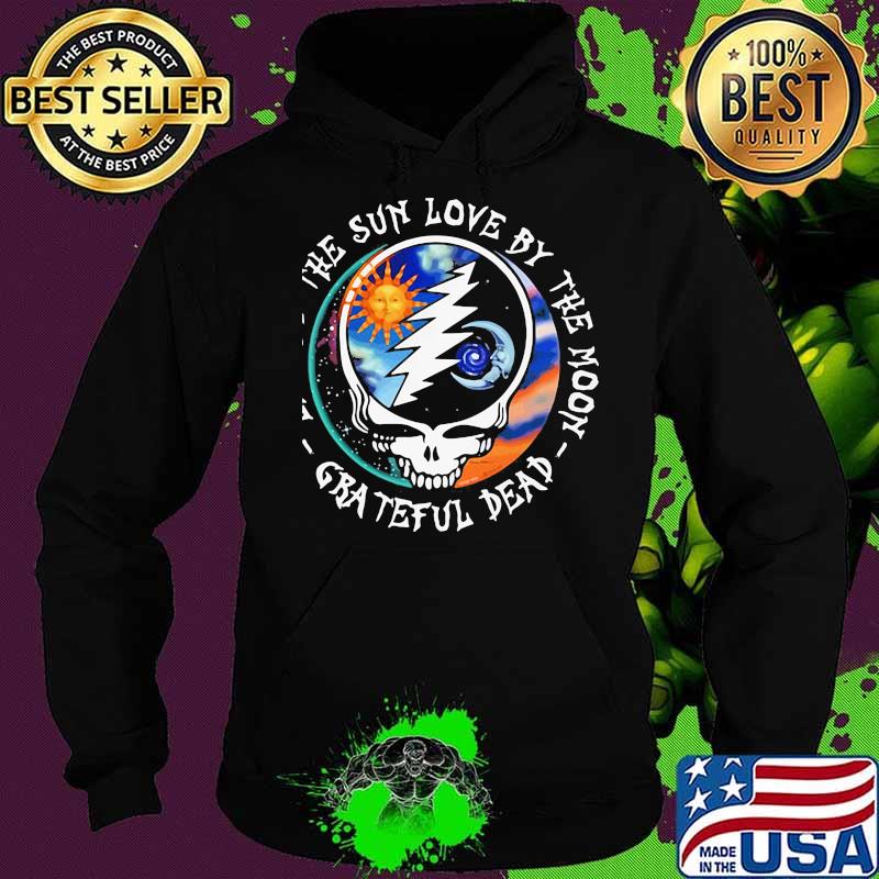Live By The Sun Love By The Moon Grateful Dead Skull Shirt Hoodie Live By The Sun Love By The Moon Grateful Dead Skull Shirt Hoodie