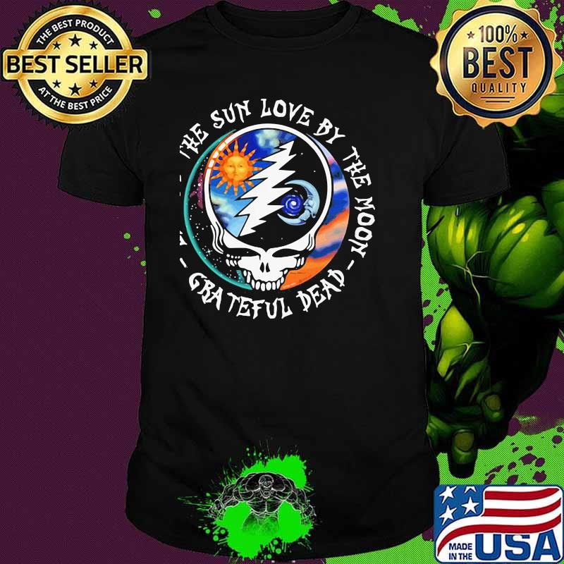 Live By The Sun Love By The Moon Grateful Dead Skull Shirt