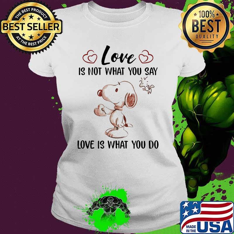 Love Is Not What You Say Love Is What You Do Snoopy Shirt Ladies tee Love Is Not What You Say Love Is What You Do Snoopy Shirt Ladies tee