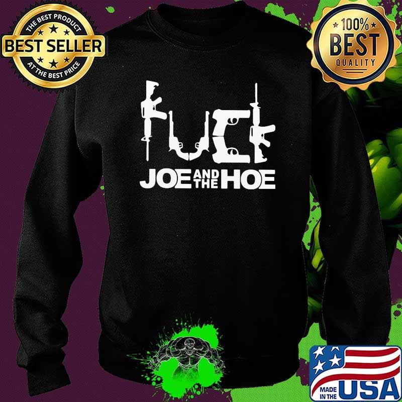 Fuck Joe And The Hoe Gun Shirt Sweater Fuck Joe And The Hoe Gun Shirt Sweater