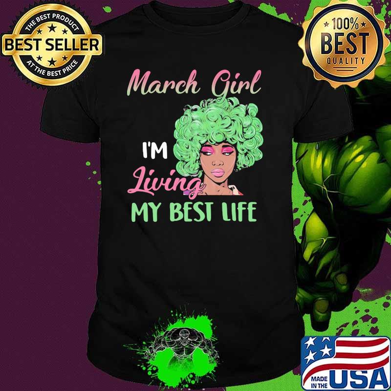 March Girl I'm Living My Best Life Shirt