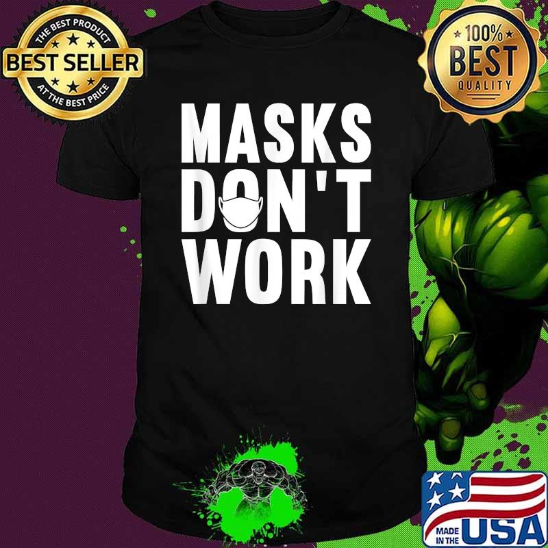 Masks Don't Work Anti Mask Protest 2020 Covid 19 Shirt