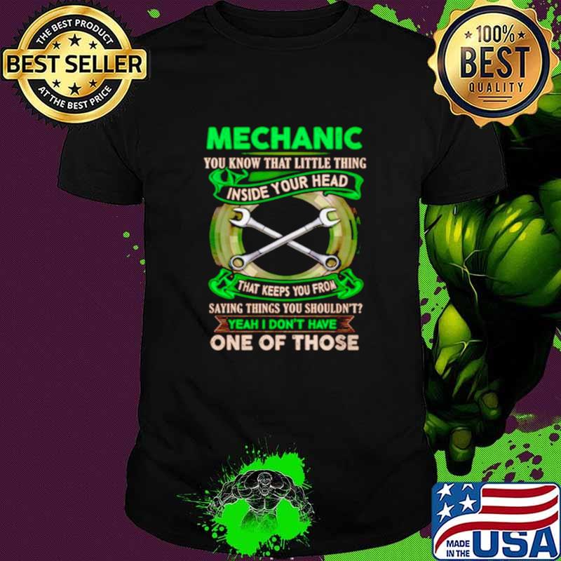 Mechanic You Know That Little Thing Inside Your Head That Keeps You From Saying Things Shirt