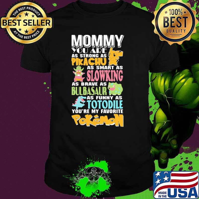 Mommy You Are As Strong As Pikachu As Smart As Slowking As Brave As Bulbasaur As Funny As Totodile Youre My Favorite Pokemon Shirt