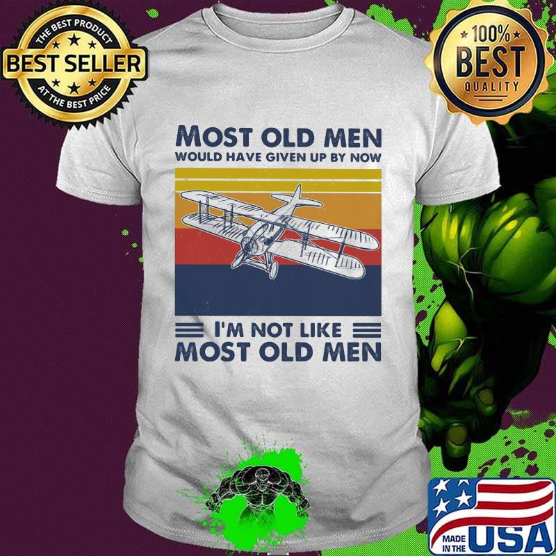 Most Old Men Would Have Given Up By Now I'm Not Like Most Old Men Aircraft Vintage Shirt