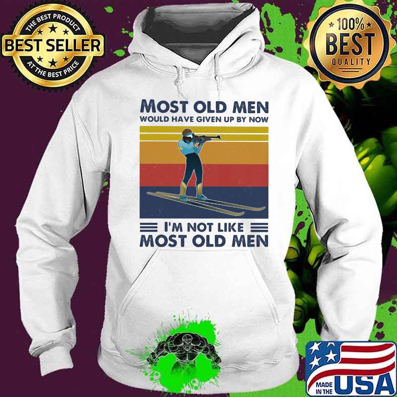 Most Old Men Would Have Given Up By Now I'm Not Like Most Old Men Biathlon Vintage Shirt Hoodie Most Old Men Would Have Given Up By Now I'm Not Like Most Old Men Biathlon Vintage Shirt Hoodie