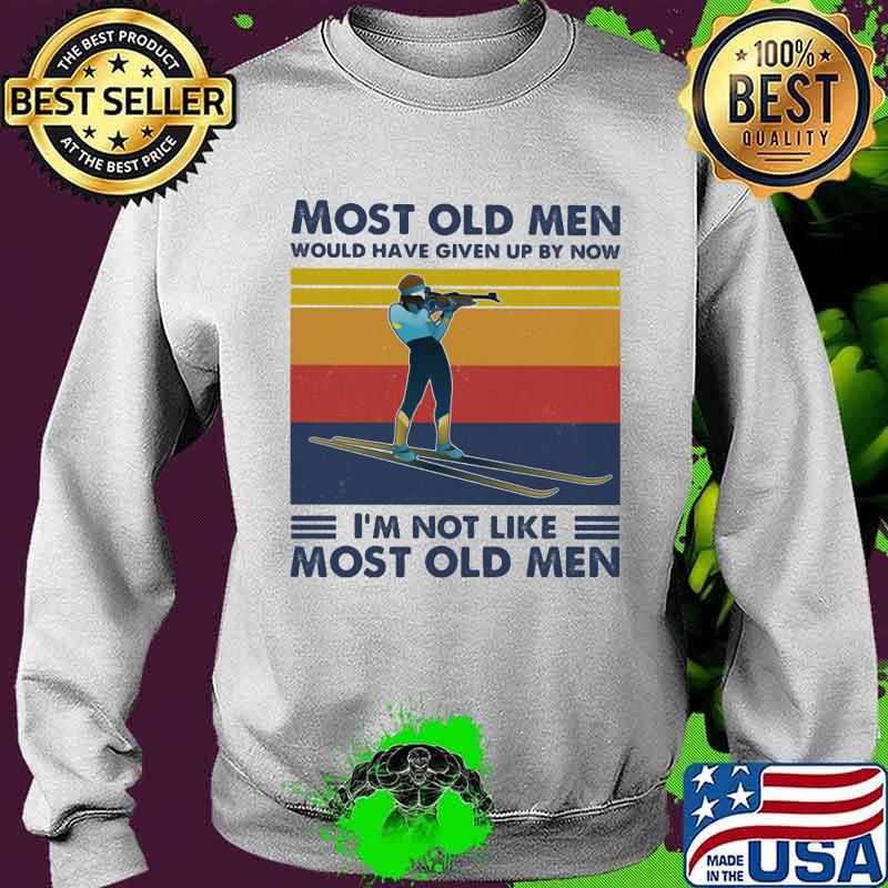 Most Old Men Would Have Given Up By Now I'm Not Like Most Old Men Biathlon Vintage Shirt Sweater Most Old Men Would Have Given Up By Now I'm Not Like Most Old Men Biathlon Vintage Shirt Sweater