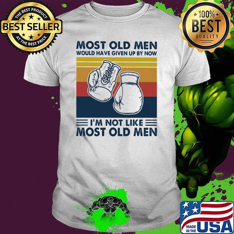 Most Old Men Would Have Given Up By Now I'm Not Like Most Old Men Boxing Vintage shirt