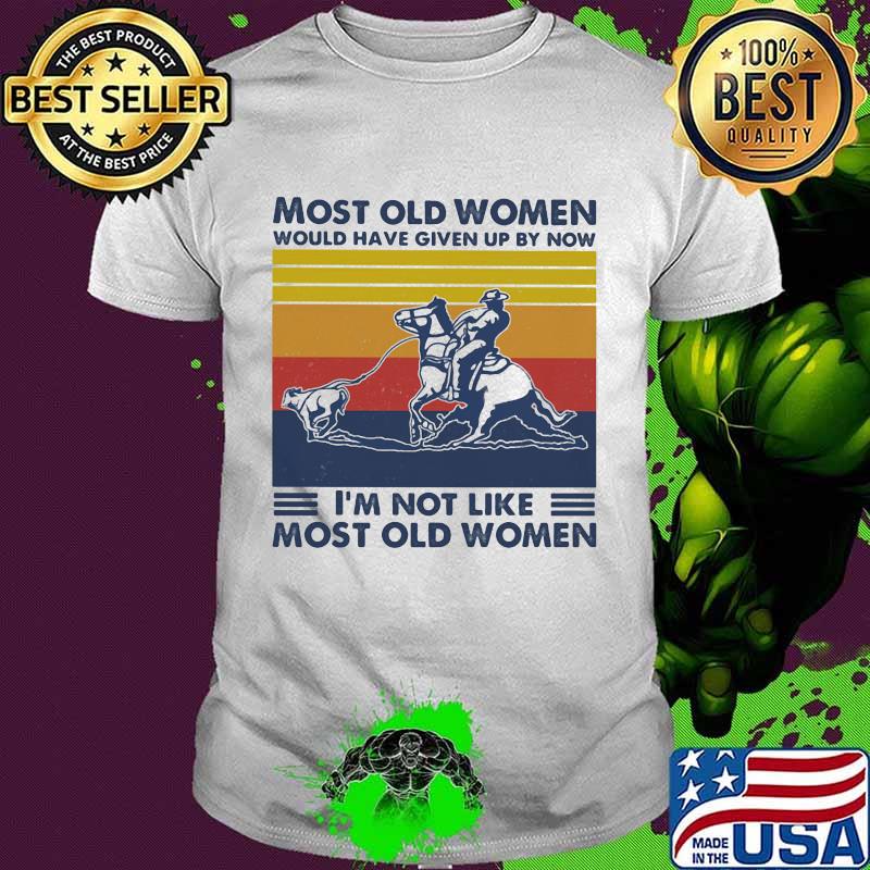 Most Old Men Would Have Given Up By Now I'm Not Like Most Old Men Breakaway Roping Vintage Shirt