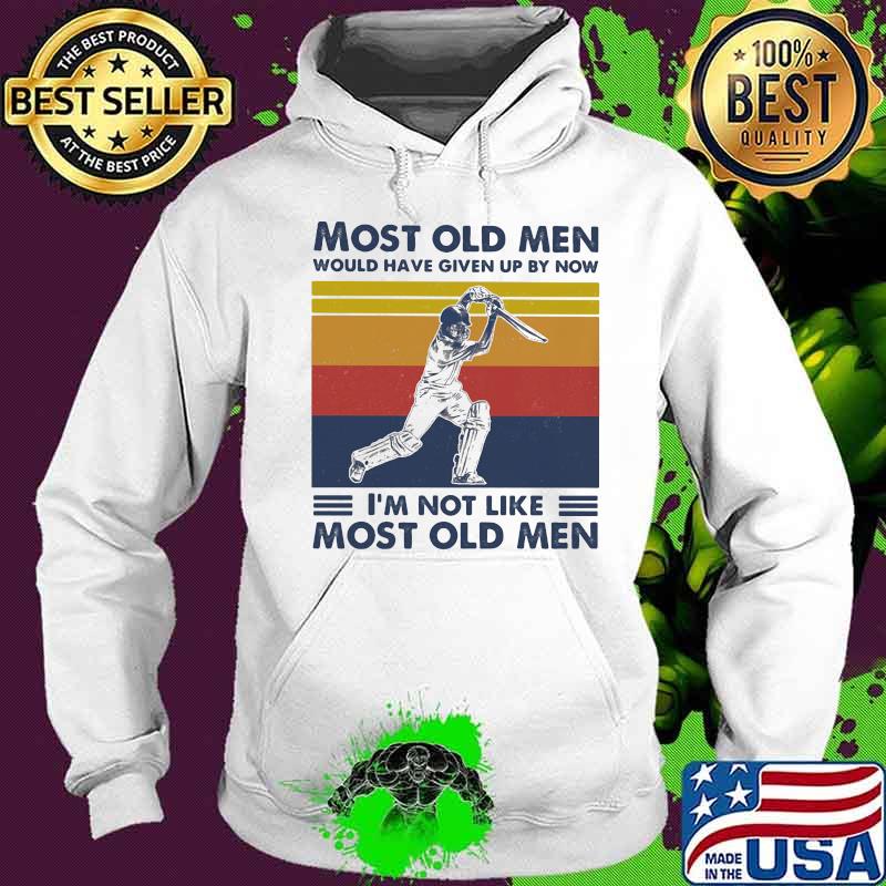 Most Old Men Would Have Given Up By Now I'm Not Like Most Old Men Cricket Vintage Shirt Hoodie Most Old Men Would Have Given Up By Now I'm Not Like Most Old Men Cricket Vintage Shirt Hoodie