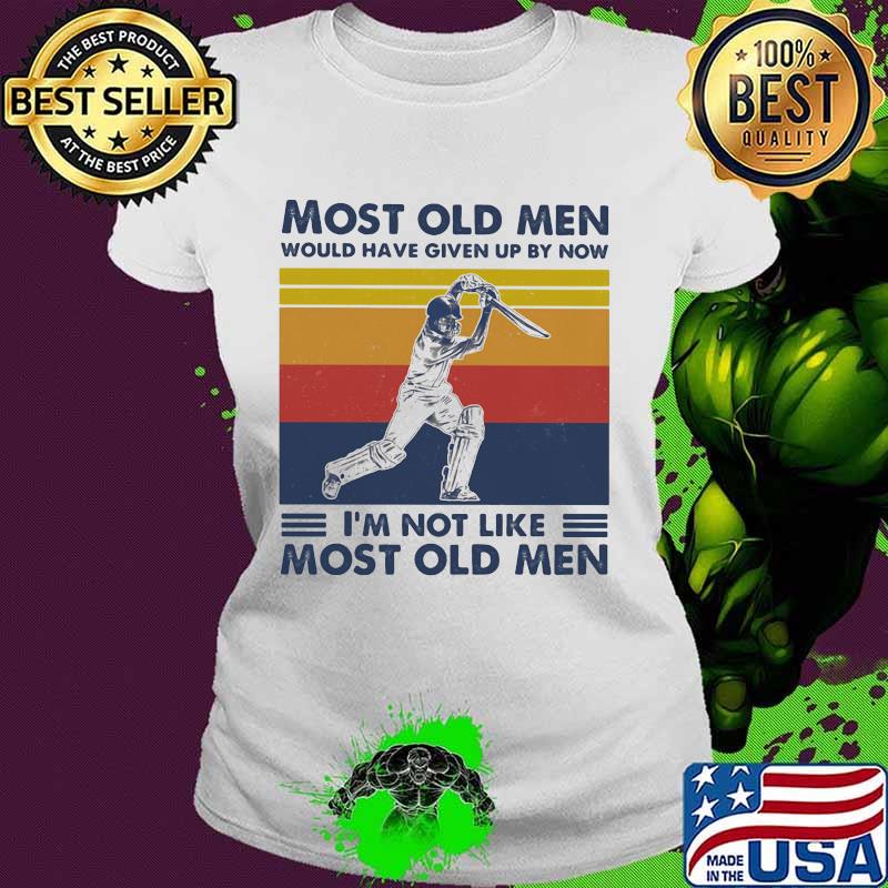 Most Old Men Would Have Given Up By Now I'm Not Like Most Old Men Cricket Vintage Shirt Ladies tee Most Old Men Would Have Given Up By Now I'm Not Like Most Old Men Cricket Vintage Shirt Ladies tee
