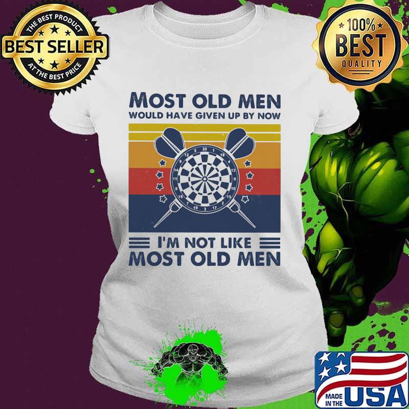 Most Old Men Would Have Given Up By Now I'm Not Like Most Old Men Dart Vintage Shirt Ladies tee Most Old Men Would Have Given Up By Now I'm Not Like Most Old Men Dart Vintage Shirt Ladies tee