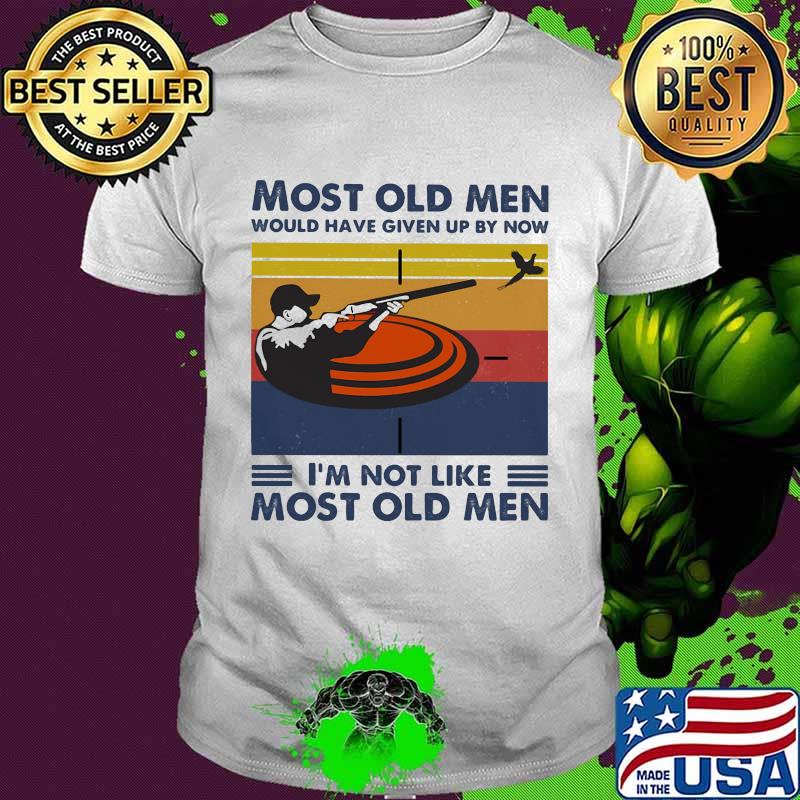 Most Old Men Would Have Given Up By Now I'm Not Like Most Old Men Pigeon Shooting Vintage Shirt