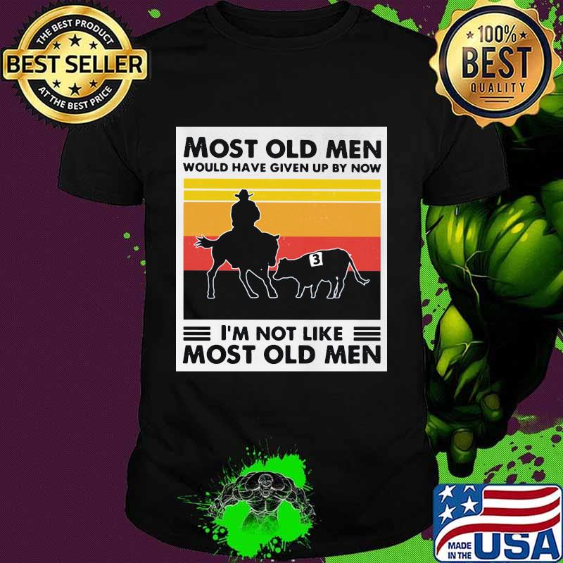 Most Old Men Would Have Given Up By Now I'm Not Like Most Old Men Ranch Sorting Vintage Shirt