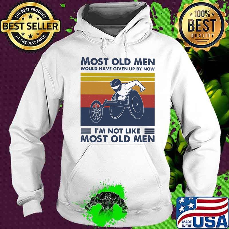 Most Old Men Would Have Given Up By Now I'm Not Like Most Old Men Wheelchair Rugby Vintage Shirt Hoodie Most Old Men Would Have Given Up By Now I'm Not Like Most Old Men Wheelchair Rugby Vintage Shirt Hoodie
