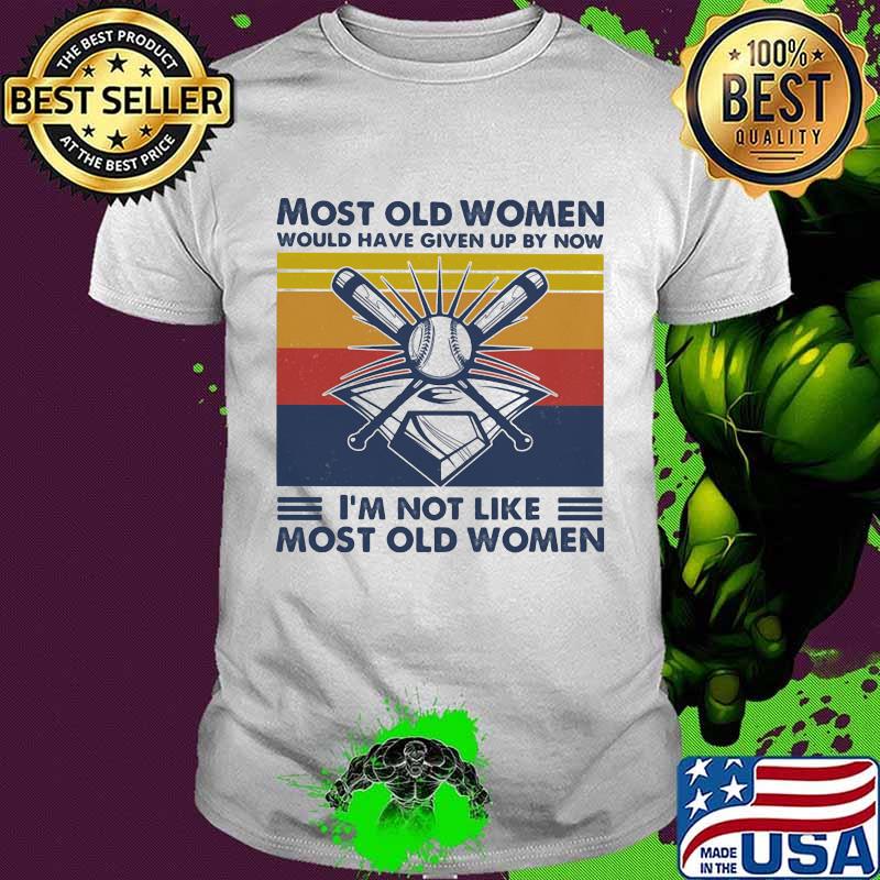 Most Old Women Would Have Given Up By Now I'm Not Like Most Old Women Baseball Vintage Shirt