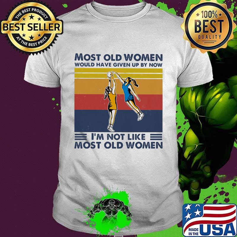 Most Old Women Would Have Given Up By Now I'm Not Like Most Old Women Netball Vintage Shirt