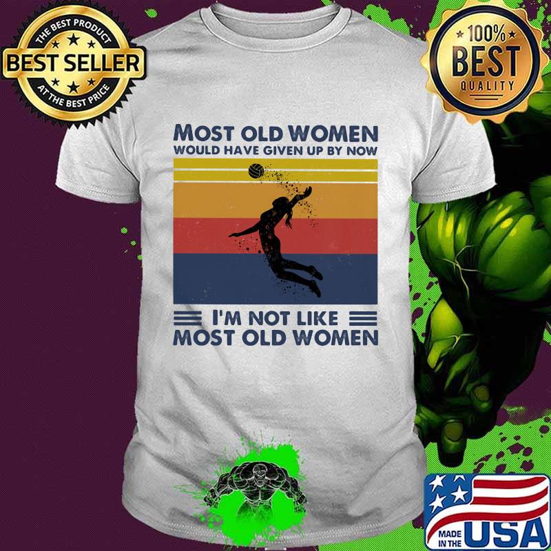 Most Old Women Would Have Given Up By Now I'm Not Like Most Old Women Volleyball Vintage Shirt