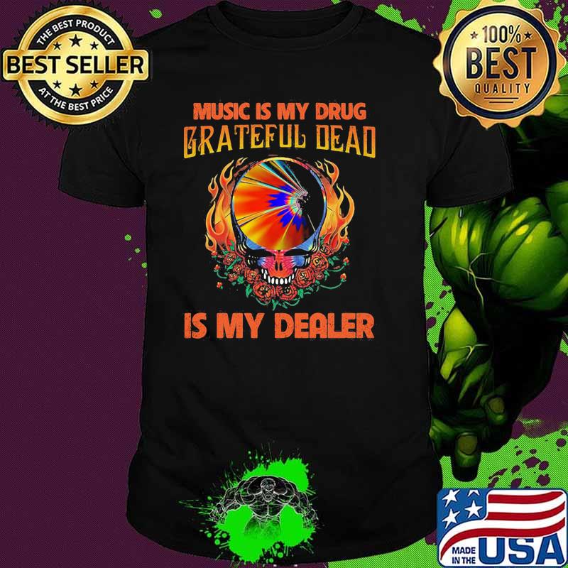 Music Is My Drug Grateful Dead Is My Dealer Skull Roses Shirt