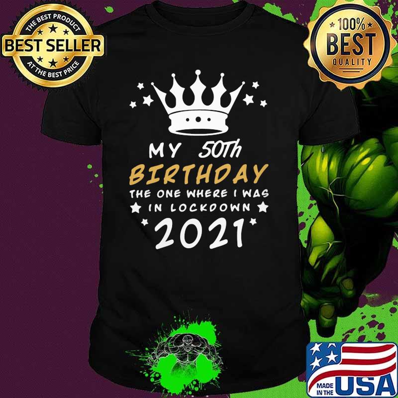 My 50th birthday the one where I was in lockdown 2021 shirt