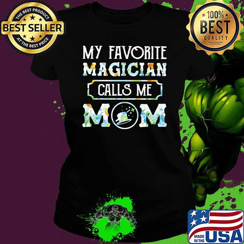 My Favorite Magician Calls Me Mom Flower Shirt Ladies tee My Favorite Magician Calls Me Mom Flower Shirt Ladies tee