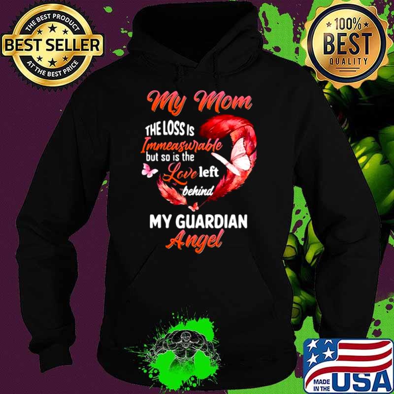 My Mom The Loss Is Immeasurable But So Is The Love Left Behind My Guardian Angel Hoodie My Mom The Loss Is Immeasurable But So Is The Love Left Behind My Guardian Angel Hoodie
