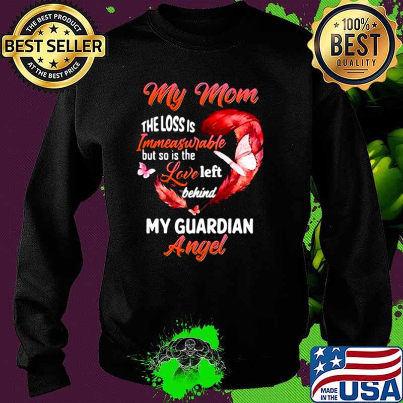 My Mom The Loss Is Immeasurable But So Is The Love Left Behind My Guardian Angel Sweater My Mom The Loss Is Immeasurable But So Is The Love Left Behind My Guardian Angel Sweater