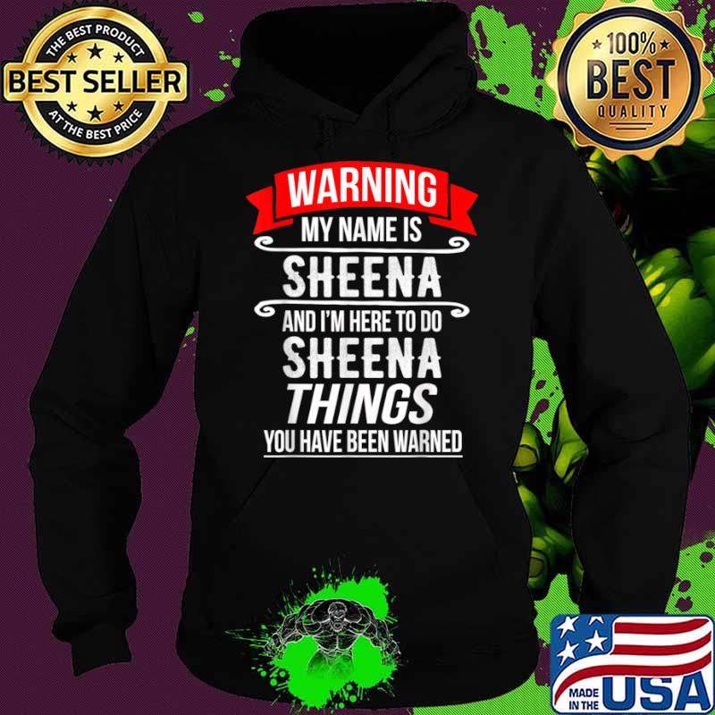My Name Is Sheena and I’m Here To Do Sheena Things Shirt Hoodie My Name Is Sheena and I’m Here To Do Sheena Things Shirt Hoodie