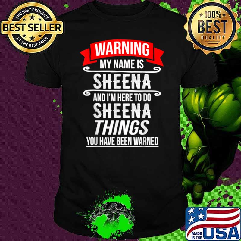My Name Is Sheena and I’m Here To Do Sheena Things Shirt