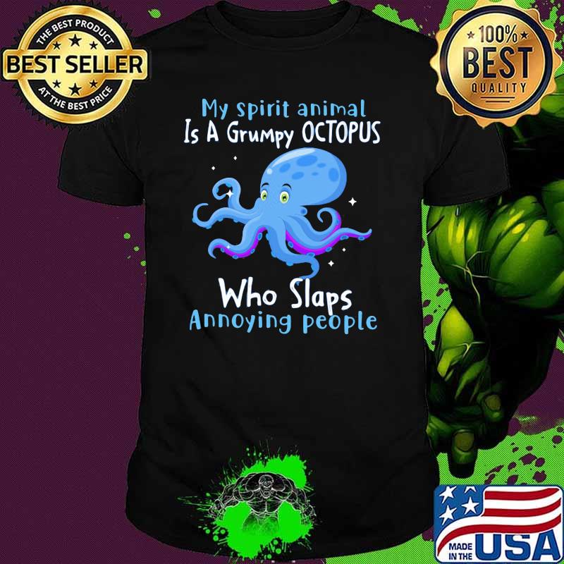 My Spirit Animal Is A Grumpy Octopus Who Slaps Annoying People Shirt