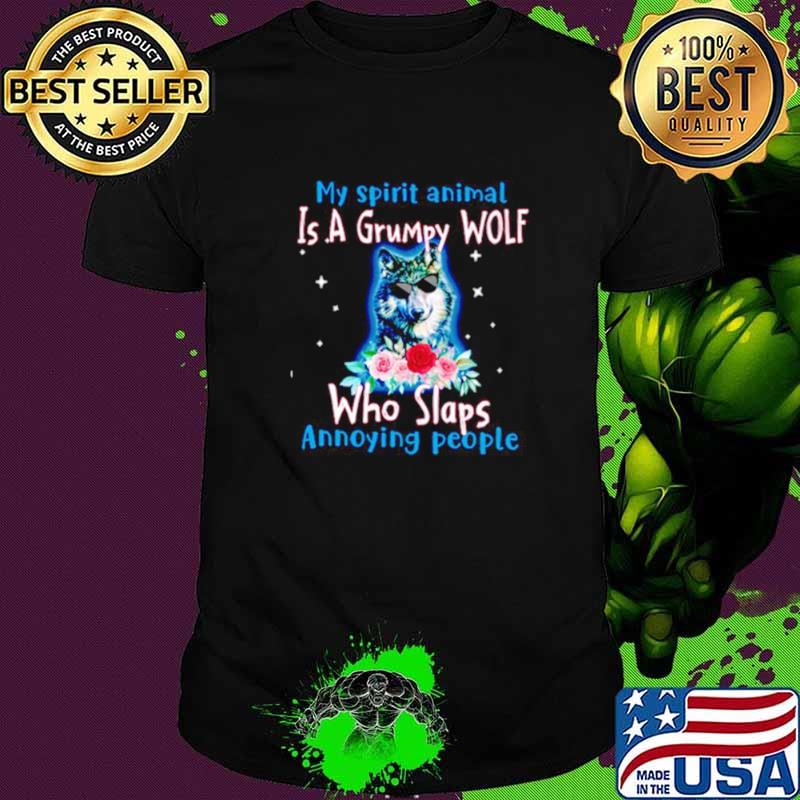 My Spirit Animal Is Grumpy Wolf Who Slaps Annoying People Shirt