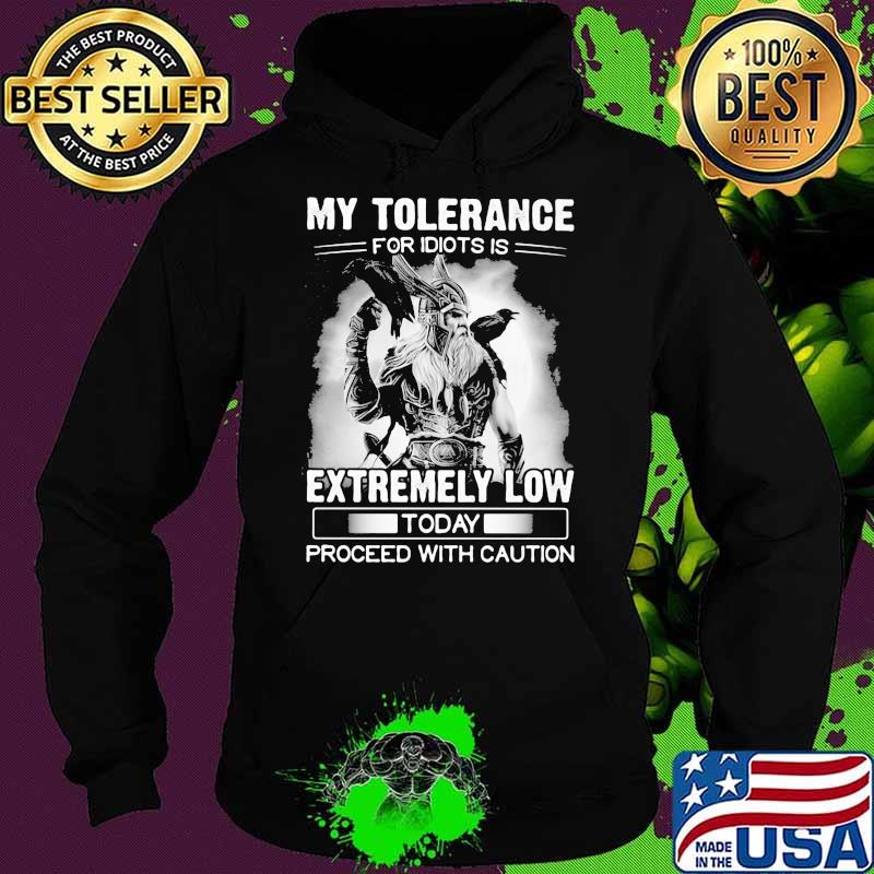 My Tolerance For Idiots Is Extremely Low Today Proceed With Caution Viking Shirt Hoodie My Tolerance For Idiots Is Extremely Low Today Proceed With Caution Viking Shirt Hoodie