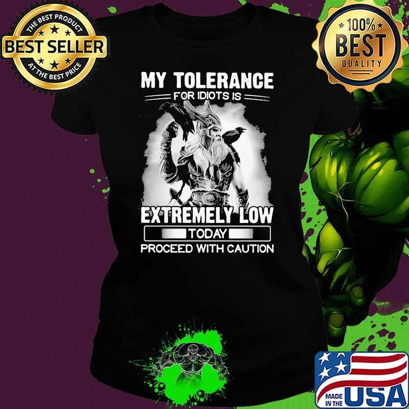 My Tolerance For Idiots Is Extremely Low Today Proceed With Caution Viking Shirt Ladies tee My Tolerance For Idiots Is Extremely Low Today Proceed With Caution Viking Shirt Ladies tee