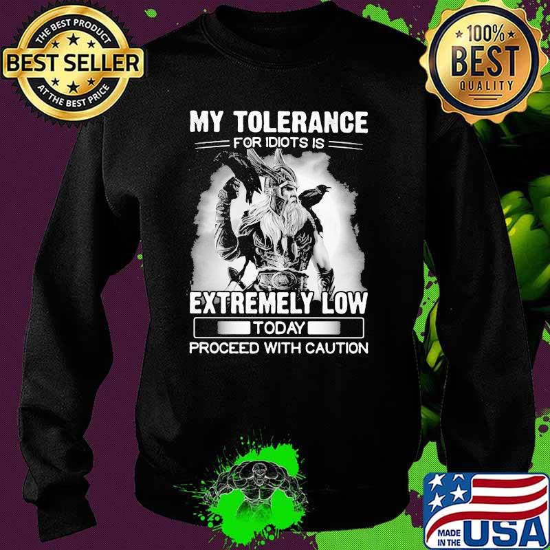 My Tolerance For Idiots Is Extremely Low Today Proceed With Caution Viking Shirt Sweater My Tolerance For Idiots Is Extremely Low Today Proceed With Caution Viking Shirt Sweater