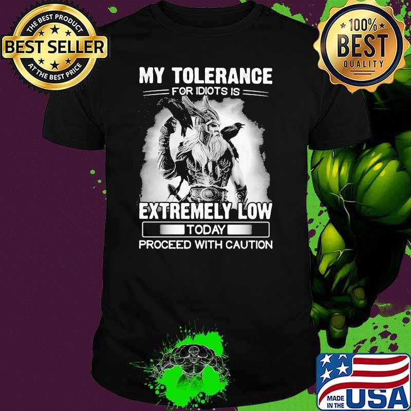 My Tolerance For Idiots Is Extremely Low Today Proceed With Caution Viking Shirt