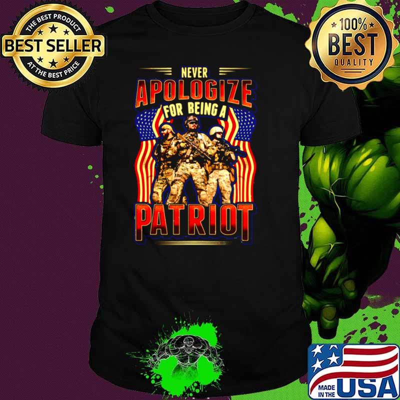 Never Apologize For Being A Patriot shirt