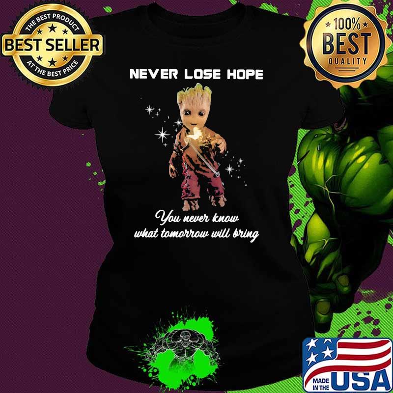 Never Lose Hope You Never Know What Tomorrow Will Bring Groot Shirt Ladies tee Never Lose Hope You Never Know What Tomorrow Will Bring Groot Shirt Ladies tee