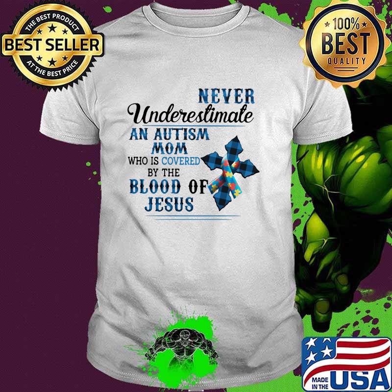Never Undeerestimate An Autism Mom Who Is Covered By The Blood Of Jesus Shirt