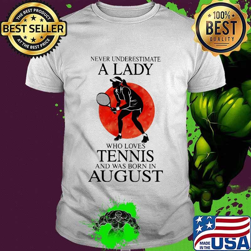 Never Underestimate A Lady Who Loves Tennis And Was Born In August Blood Moon Shirt