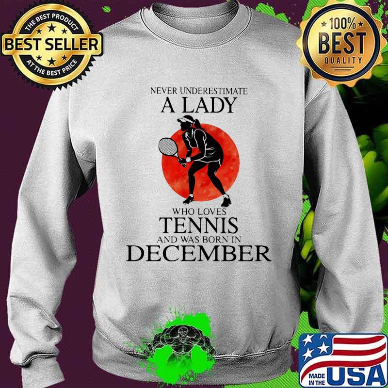 Never Underestimate A Lady Who Loves Tennis And Was Born In December Blood Moon Shirt Sweater Never Underestimate A Lady Who Loves Tennis And Was Born In December Blood Moon Shirt Sweater