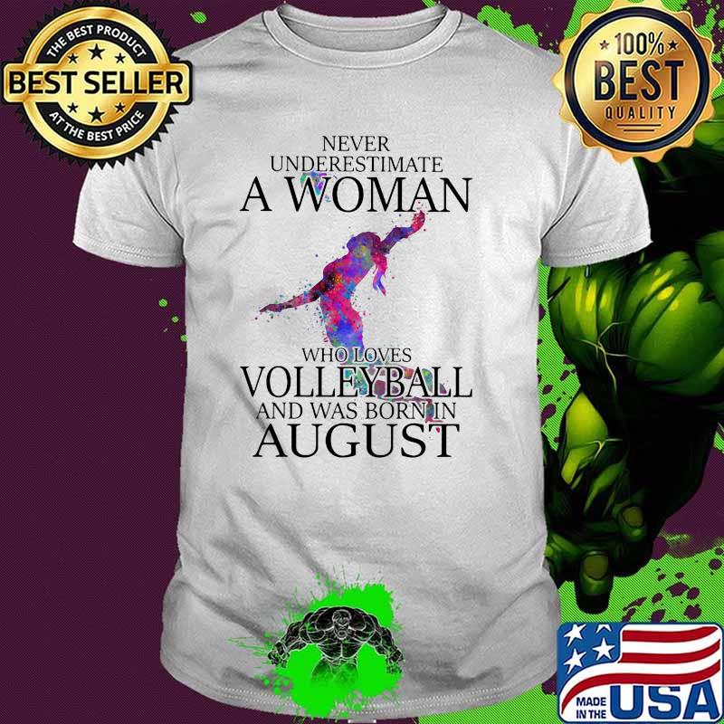 Never Underestimate A Woman Who Loves Volleyball And Was Born In August Shirt