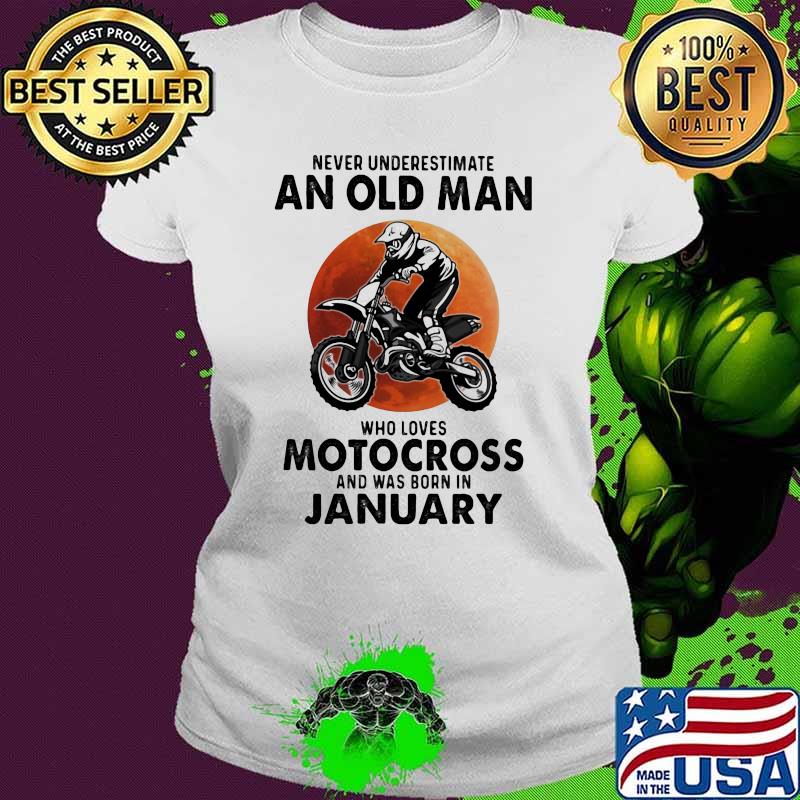 Never Underestimate An Old Man Who Loves Motocross And Was Born In January Blood Moon Shirt Ladies tee Never Underestimate An Old Man Who Loves Motocross And Was Born In January Blood Moon Shirt Ladies tee