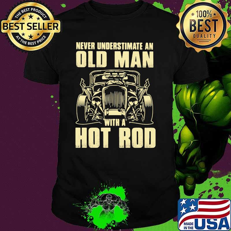 Never Underestimate An Old Man With A Hot Rod Car Shirt