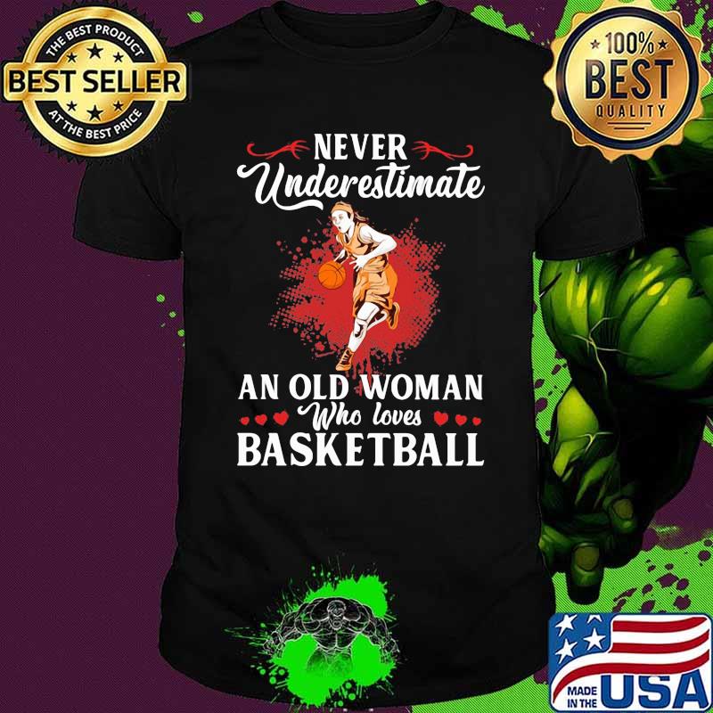 Never Underestimate An Old Woman Who Loves Basketball Shirt