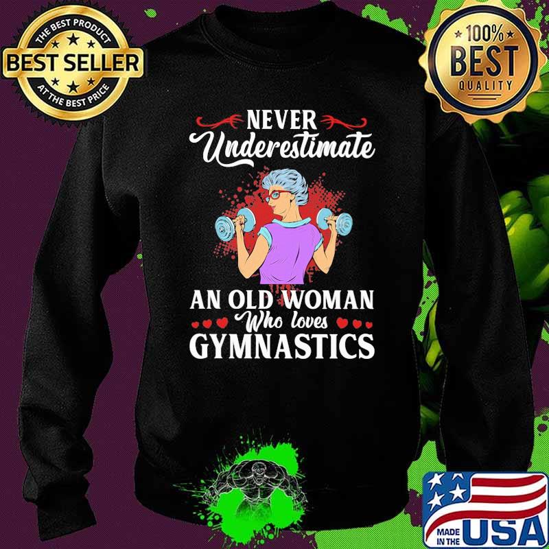 Never Underestimate An Old Woman Who Loves Gymnastics Shirt Sweater Never Underestimate An Old Woman Who Loves Gymnastics Shirt Sweater