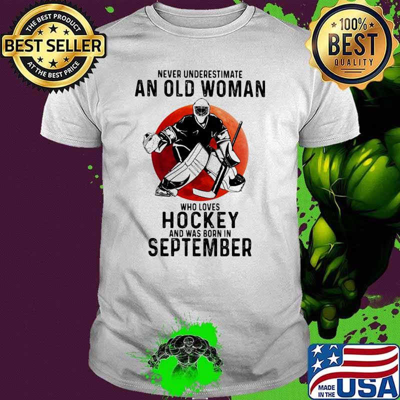 Never underestimate an old woman who loves hockey and was born in September Blood moon shirt