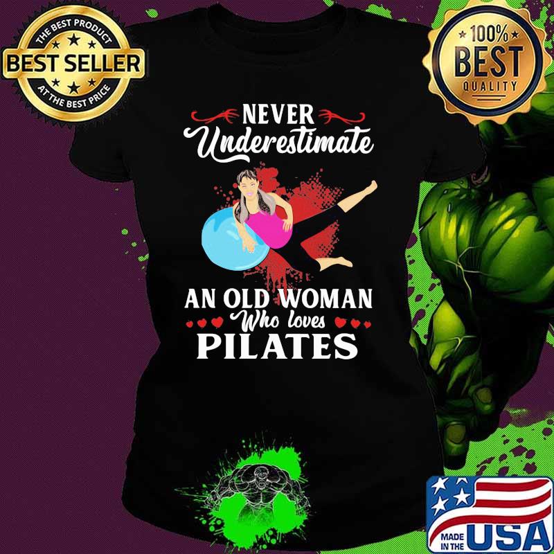 Never Underestimate An Old Woman Who Loves Pilates Shirt Ladies tee Never Underestimate An Old Woman Who Loves Pilates Shirt Ladies tee